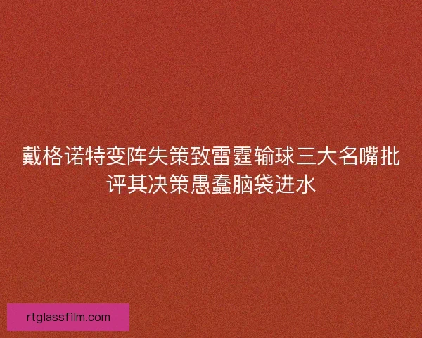 戴格诺特变阵失策致雷霆输球三大名嘴批评其决策愚蠢脑袋进水