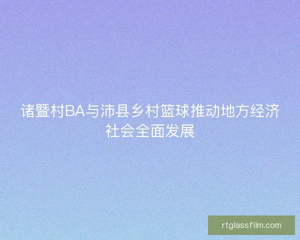 诸暨村BA与沛县乡村篮球推动地方经济社会全面发展